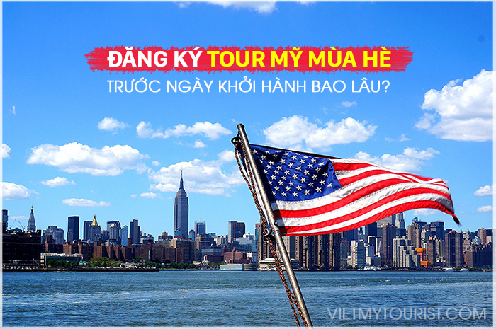 Phải đăng ký tour mỹ mùa hè bao lâu trước ngày khởi hành Phải đăng ký tour mỹ mùa hè bao lâu trước ngày khởi hành